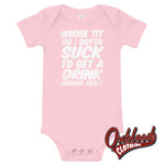 Load image into Gallery viewer, Baby Onesie - Whose Tit Do I Gotta Suck To Get A Drink Around Here Offensive Onesies Pink / 3-6M

