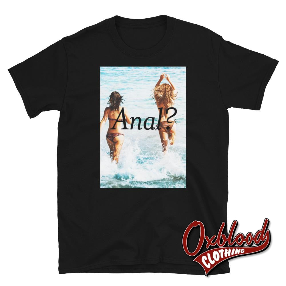 Anal T-Shirt - Funny Rude Tshirts & Obscene Clothing Uk Black / S