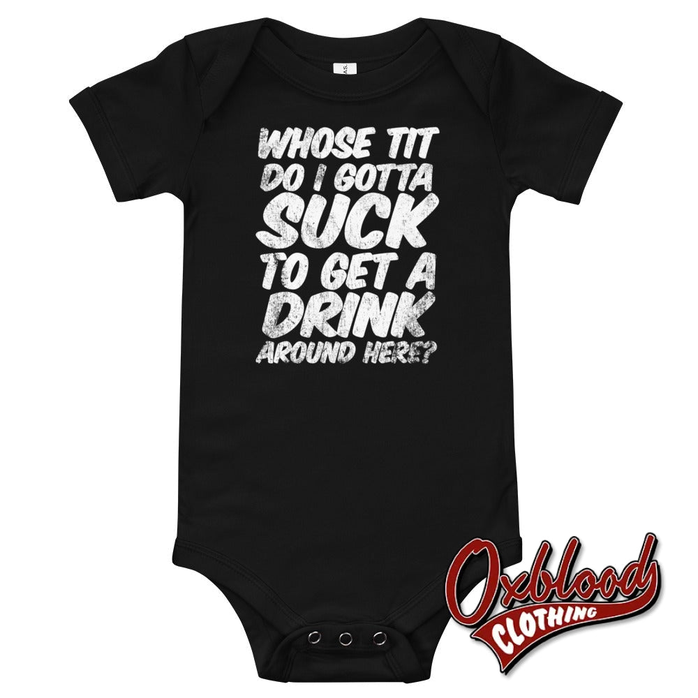 Baby Onesie - Whose Tit Do I Gotta Suck To Get A Drink Around Here Offensive Onesies Black / 3-6M