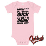 Load image into Gallery viewer, Baby Onesie - Whose Tit Do I Gotta Suck To Get A Drink Around Here Rude Onesies Pink / 3-6M
