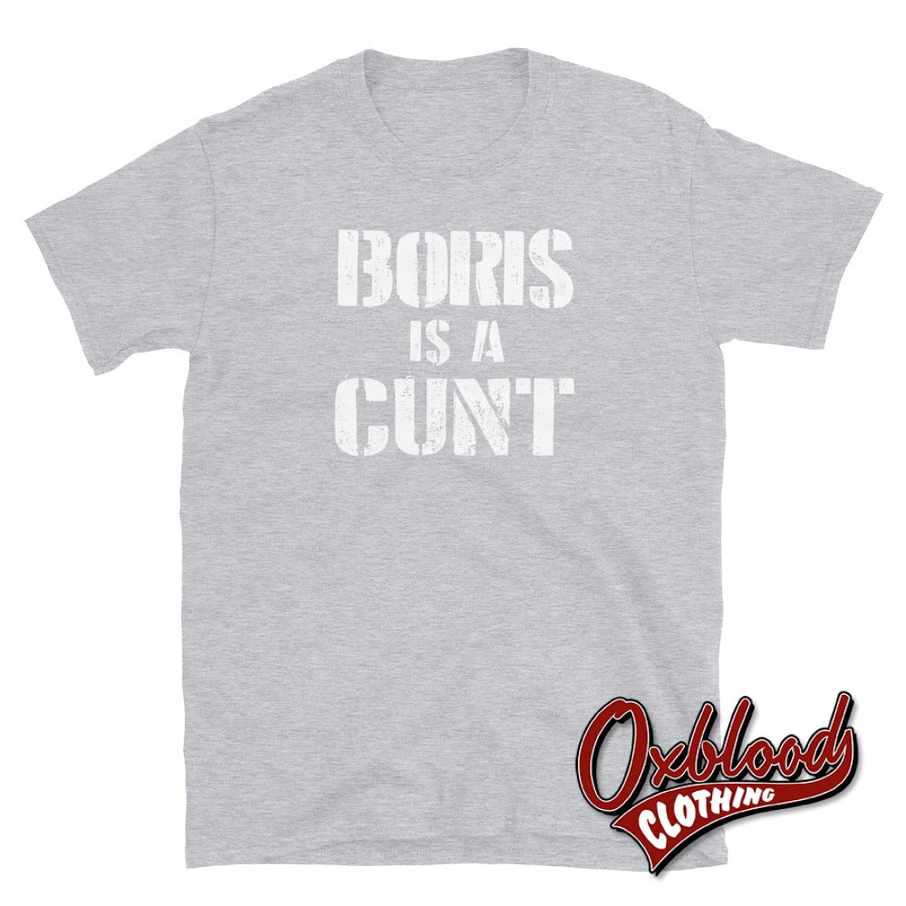 Boris Is A Cunt T-Shirt - Rude & Offensive Anti-Tory T-Shirts Sport Grey / S