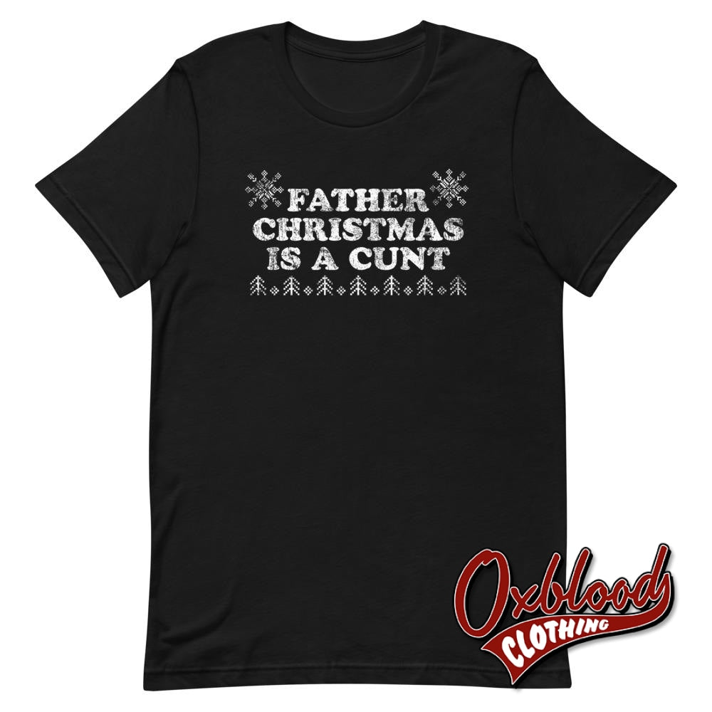 Father Christmas Is A Cunt Shirt - Rude Goth/punk T-Shirt Black / Xs