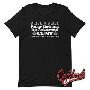 Father Christmas Is A Judgemental Cunt T-Shirt - Obscene Clothing Uk Swear Word Black / Xs