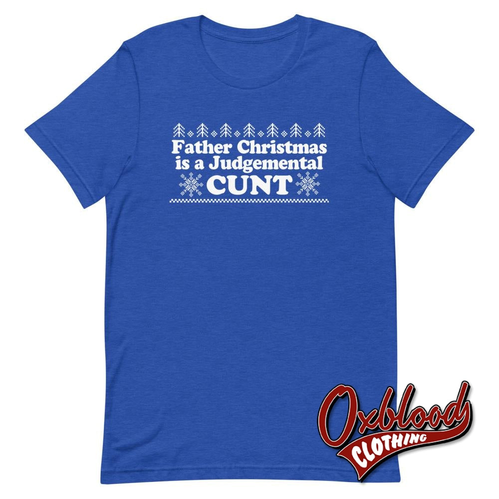 Father Christmas Is A Judgemental Cunt T-Shirt - Obscene Clothing Uk Swear Word Heather True Royal /