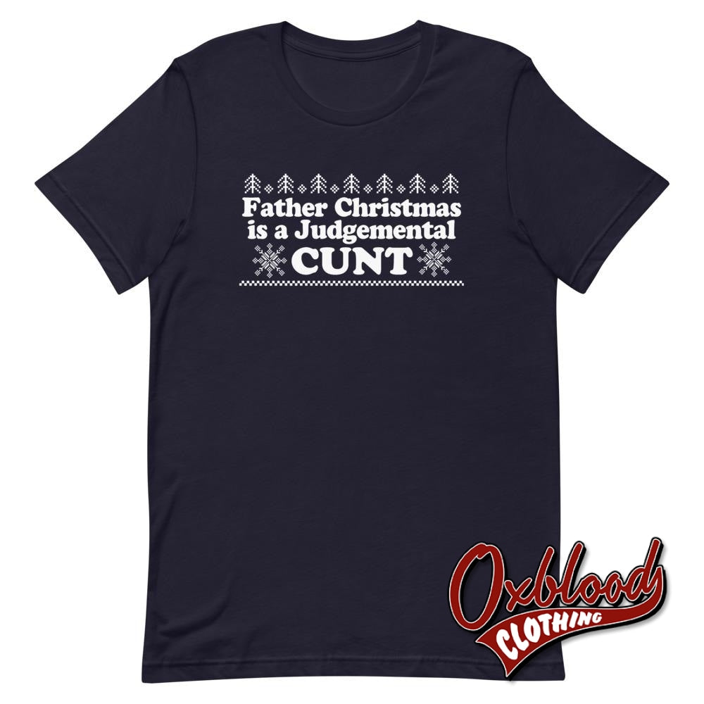 Father Christmas Is A Judgemental Cunt T-Shirt - Obscene Clothing Uk Swear Word Navy / Xs