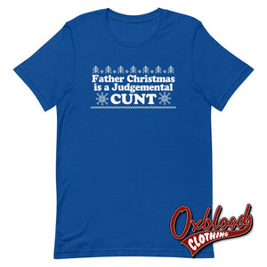Father Christmas Is A Judgemental Cunt T-Shirt - Obscene Clothing Uk Swear Word True Royal / S