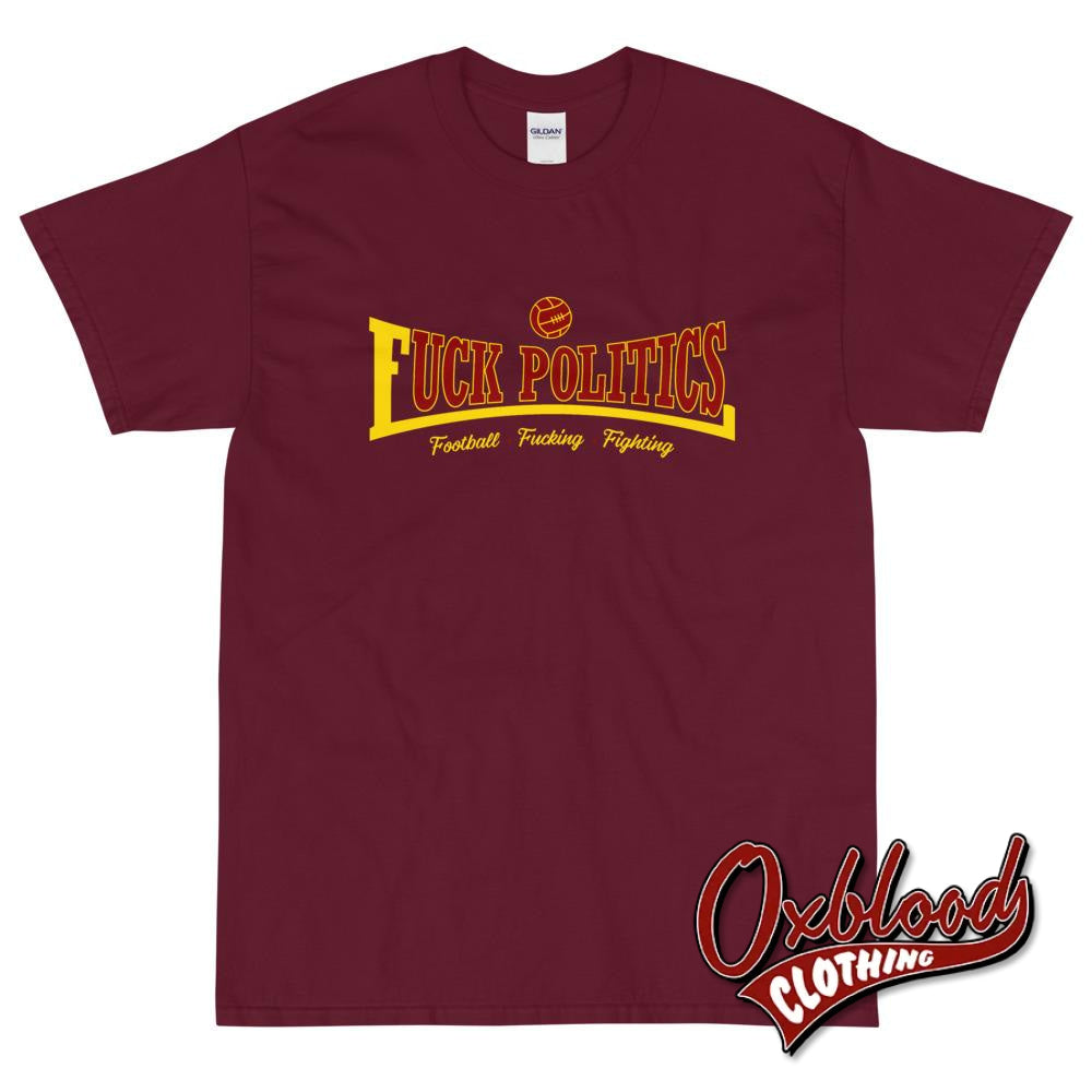 Football Fucking Fighting Fuck Politics Shirt Maroon / S T-Shirts