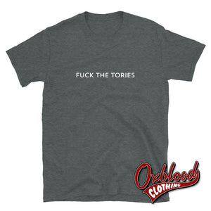 Fuck The Tories T-Shirt - Anti-Tory T-Shirts Dark Heather / S