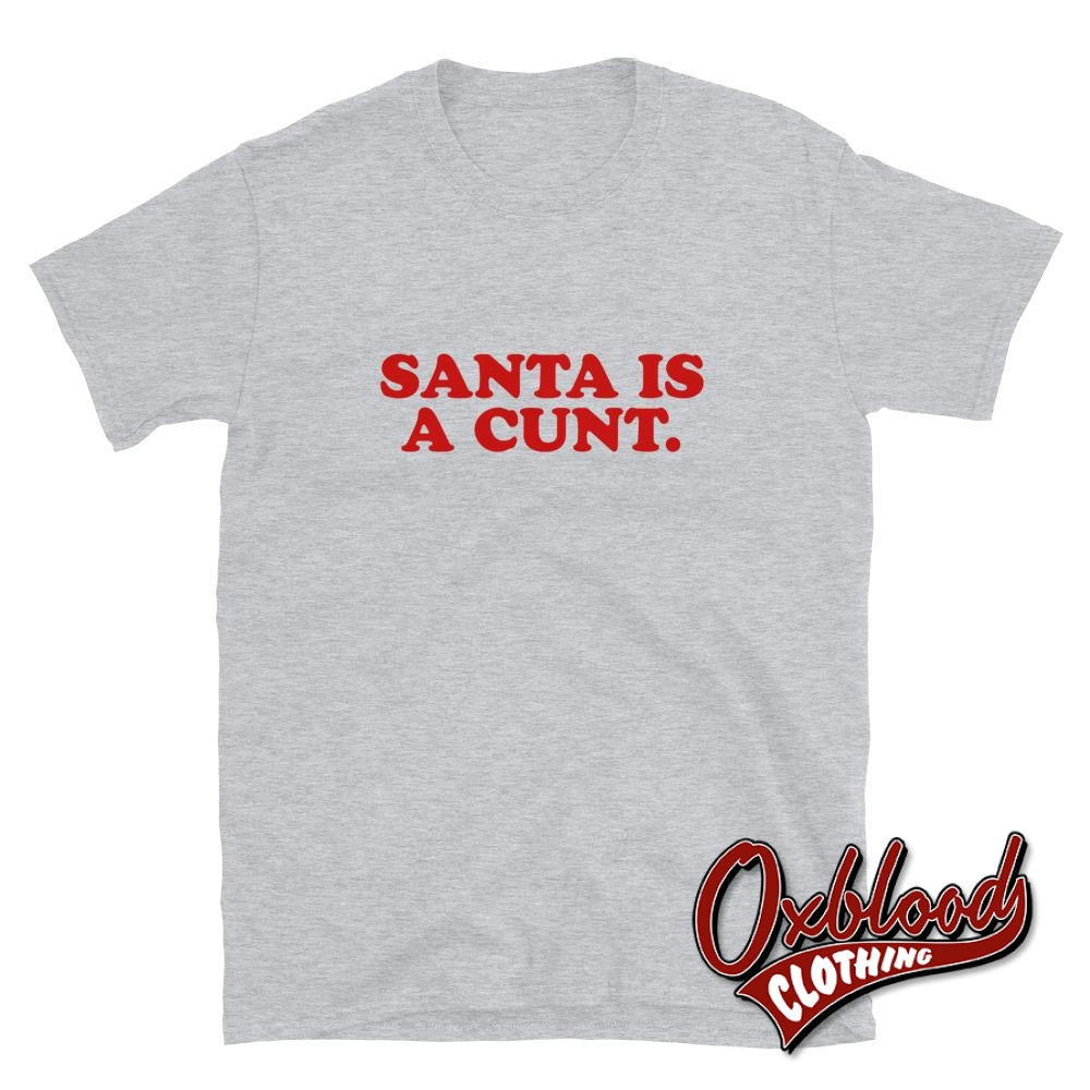 Funny Offensive Christmas Adult Gifts: Santa Is A Cunt T-Shirt Sport Grey / S
