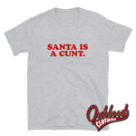 Load image into Gallery viewer, Funny Offensive Christmas Adult Gifts: Santa Is A Cunt T-Shirt Sport Grey / S
