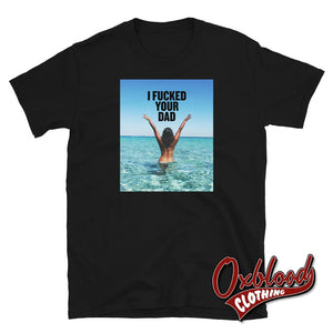 I Fucked Your Dad T-Shirt | Womens Bar Tee Biker Babes Black / S