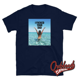 I Fucked Your Dad T-Shirt | Womens Bar Tee Biker Babes Navy / S