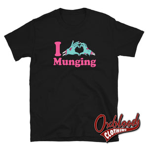 I Heart Munging T-Shirt | Funny Obscene Adult Gift Shirts Black / S
