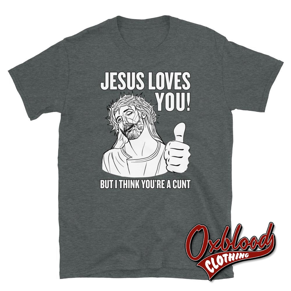 Jesus Love You But I Think Youre A Cunt Shirt | Shirts Dark Heather / S