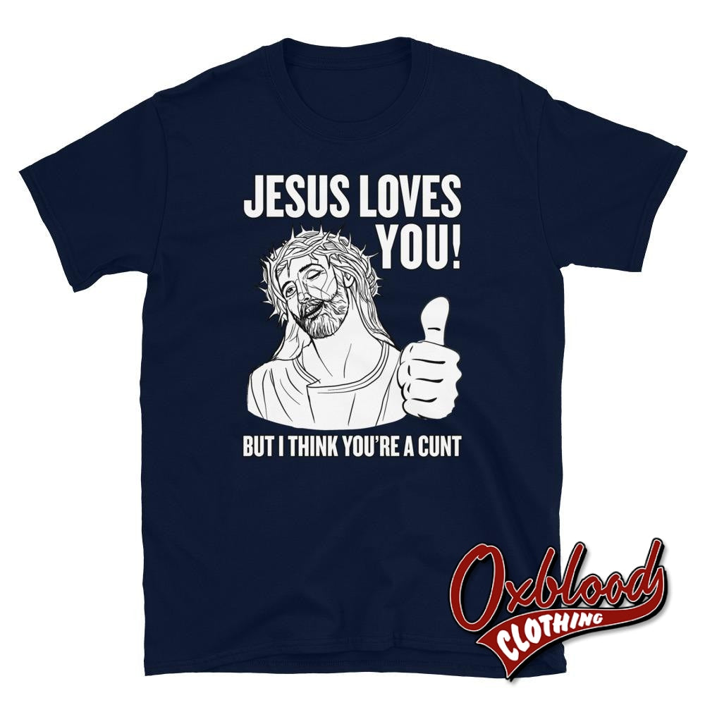 Jesus Love You But I Think Youre A Cunt Shirt | Shirts Navy / S