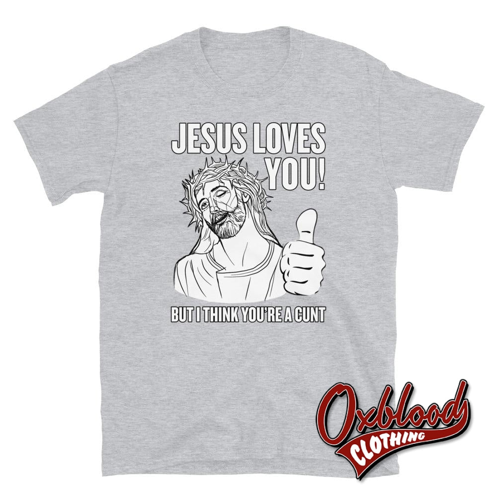 Jesus Love You But I Think Youre A Cunt Shirt | Shirts Sport Grey / S