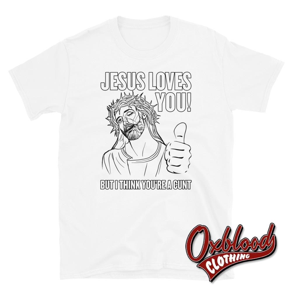 Jesus Love You But I Think Youre A Cunt Shirt | Shirts White / S