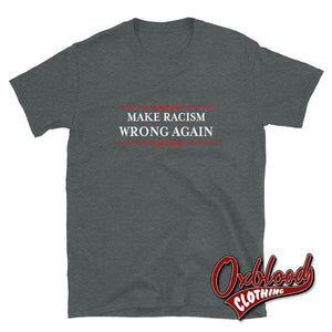 Make Racism Wrong Again T-Shirt Anti-Trump Anti-Racist Shirt Dark Heather / S