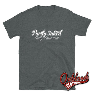 Partly Inked Fully Educated T-Shirt - Tattoo Addict Ink Clothing Uk Style Dark Heather / S Shirts