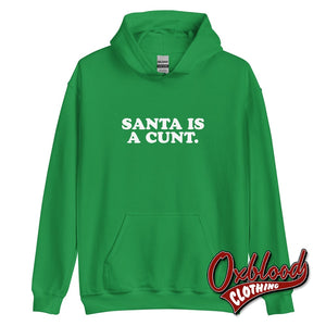 Santa Is A Cunt Hoodie - Rude And Obscene Ugly Christmas Sweater Irish Green / S