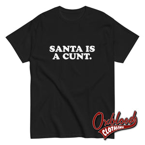 Santa Is A Cunt T-Shirt | Rude Christmas Obscene Adult Gifts Black / S