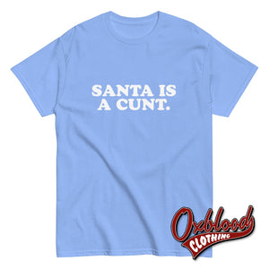 Santa Is A Cunt T-Shirt | Rude Christmas Obscene Adult Gifts Carolina Blue / S