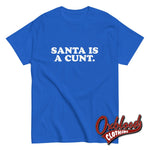 Load image into Gallery viewer, Santa Is A Cunt T-Shirt | Rude Christmas Obscene Adult Gifts Royal / S
