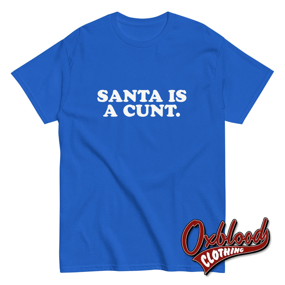 Santa Is A Cunt T-Shirt | Rude Christmas Obscene Adult Gifts Royal / S