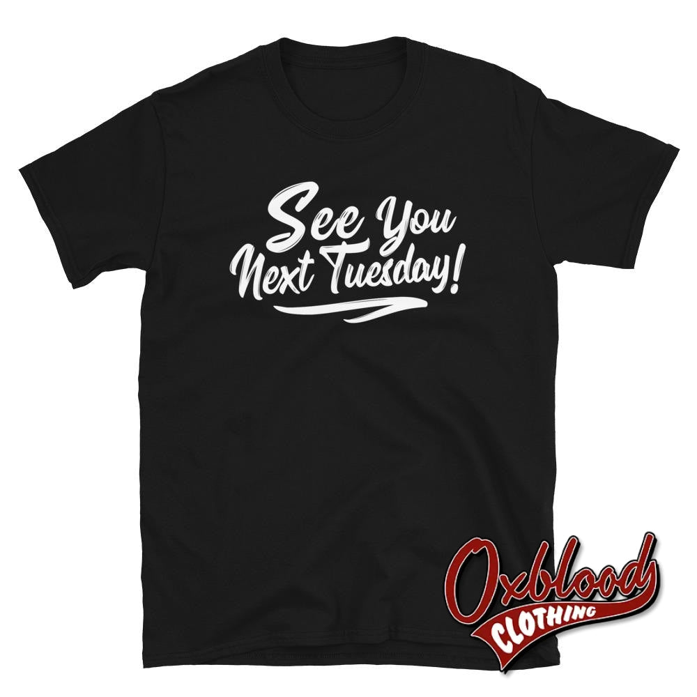 See You Next Tuesday Tshirt - Funny Cunt Shirts Black / S