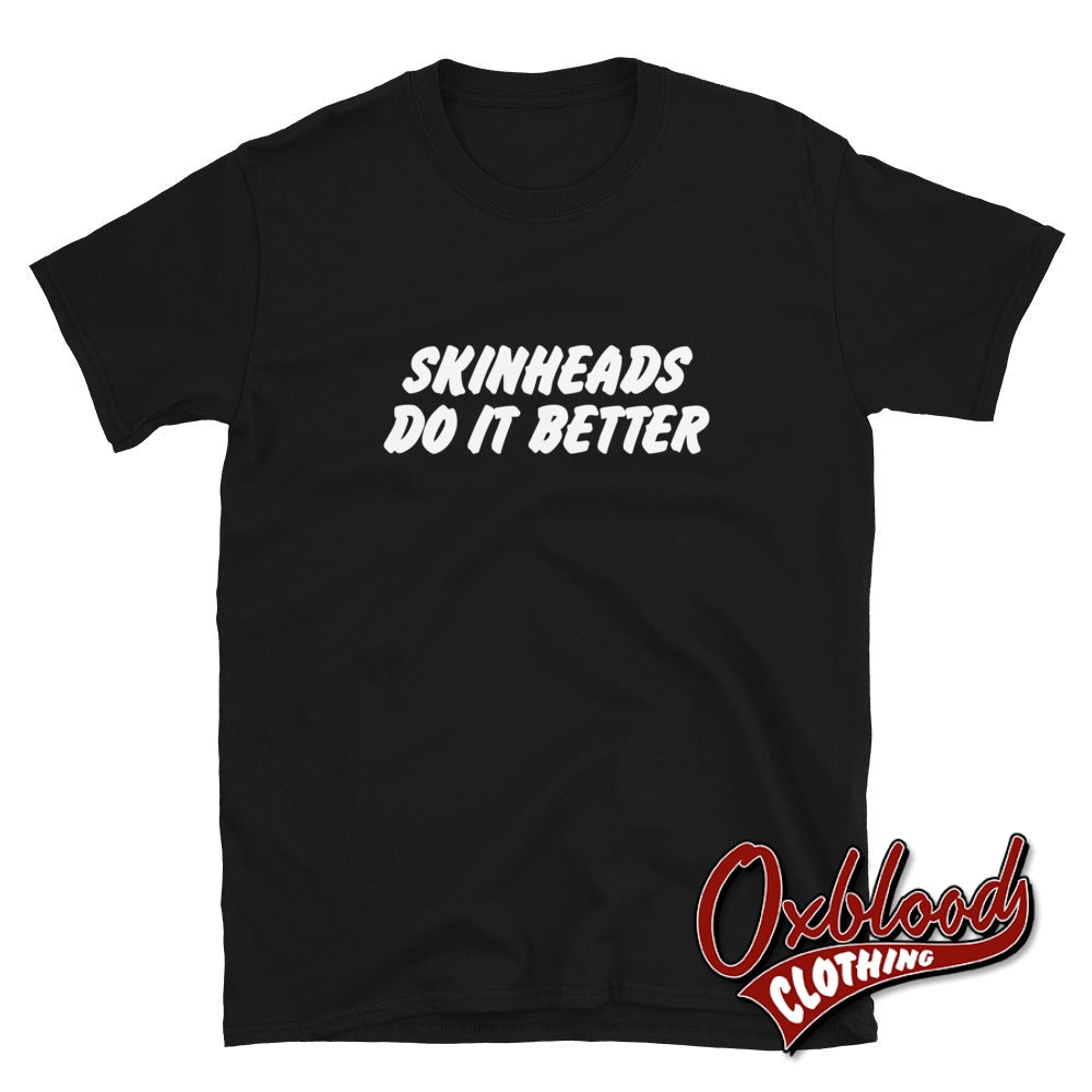 Skinheads Do It Better T-Shirt - Skinhead Oi! Tee Black / S Shirts