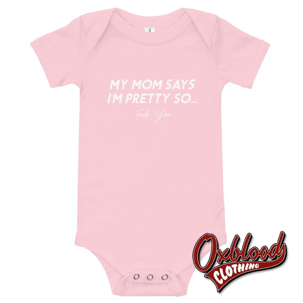 Swear Word Shirts: My Mom Says Im Pretty So Fuck You Onesie Pink / 3-6M
