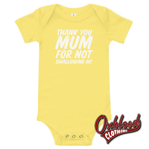 Thank You Mum For Not Swallowing Me Rude Baby Onesies Yellow / 3-6M