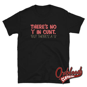 Theres No I In Cunt T-Shirt | Profanity Obscene Adult Gifts Black / S