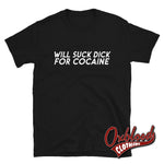 Lade das Bild in den Galerie-Viewer, Will Suck Dick For Cocaine Shirt Black / S
