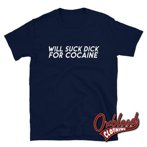 Will Suck Dick For Cocaine Shirt Navy / S