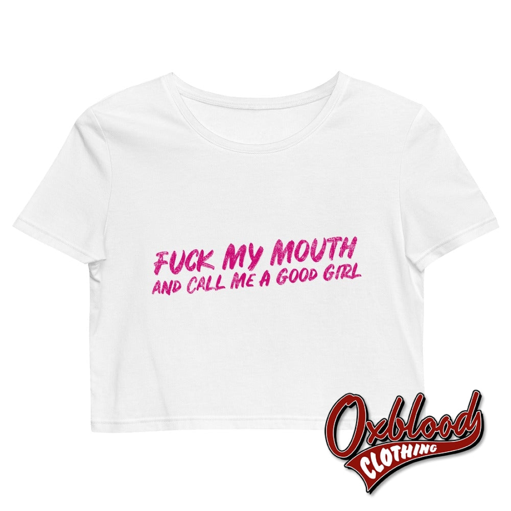 Womens Bdsm Tee: Fuck My Mouth & Call Me A Good Girl Kinky Daddy Crop Top White / Xs