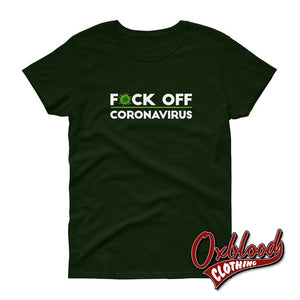 Womens F*ck Off Coronavirus T-Shirt Forest Green / S Shirts