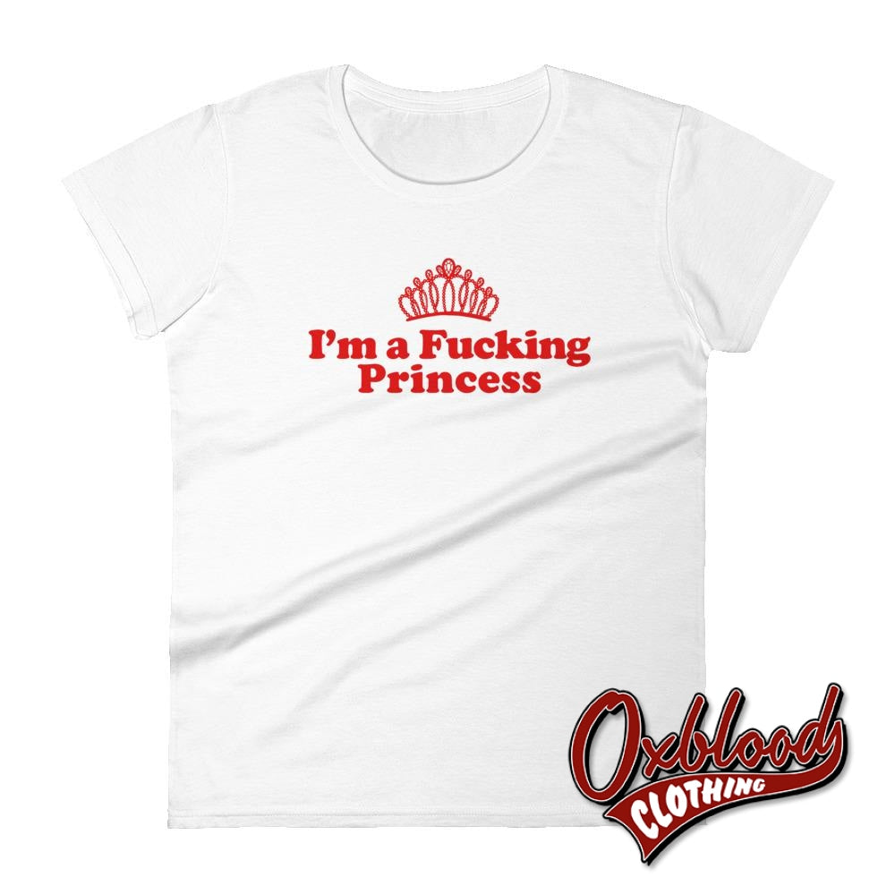 Womens Profanity Adult Gifts: Im A Fucking Princess T-Shirt White / S