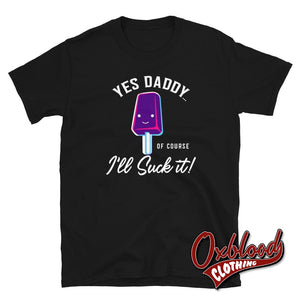 Ill Suck It Yes Daddy T-Shirt | Submissive Bdsm Clothing Black / S