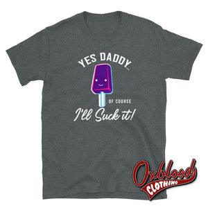 Ill Suck It Yes Daddy T-Shirt | Submissive Bdsm Clothing Dark Heather / S