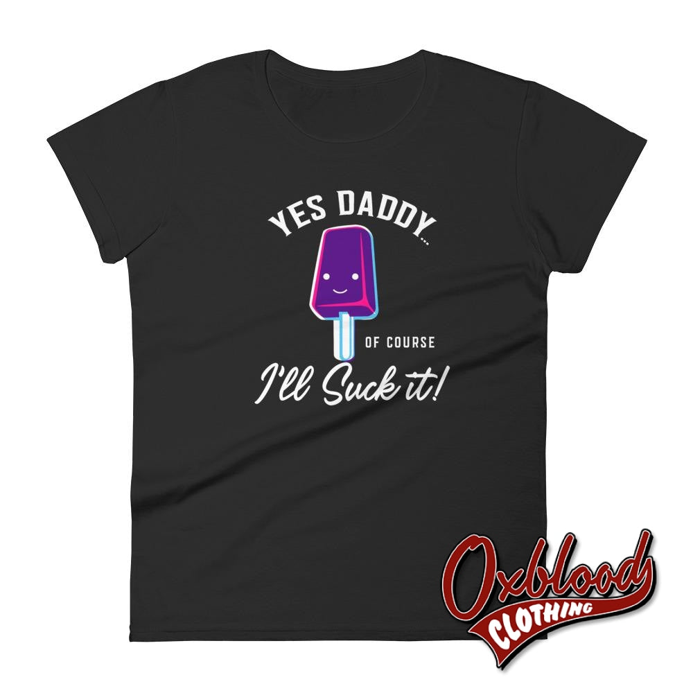 Womens Ill Suck It Yes Daddy Shirt | Submissive Bdsm T-Shirt Black / S Shirts