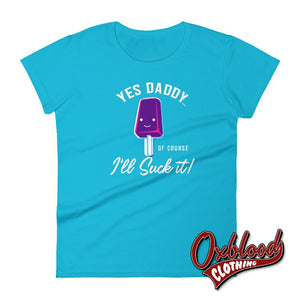 Womens Ill Suck It Yes Daddy Shirt | Submissive Bdsm T-Shirt Caribbean Blue / S Shirts