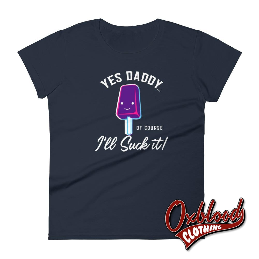 Womens Ill Suck It Yes Daddy Shirt | Submissive Bdsm T-Shirt Navy / S Shirts