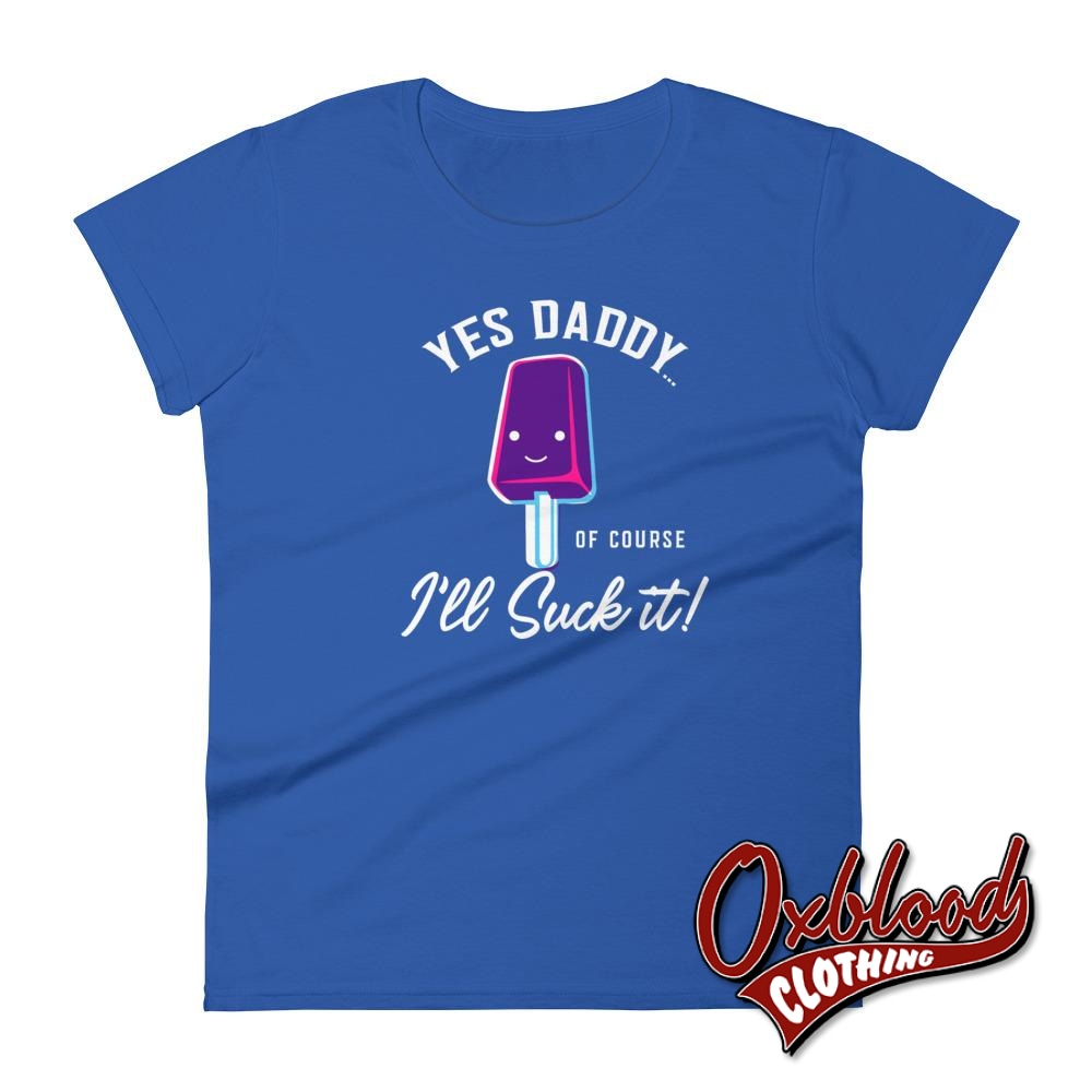 Womens Ill Suck It Yes Daddy Shirt | Submissive Bdsm T-Shirt Royal Blue / S Shirts