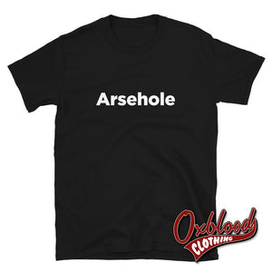 Arsehole T-Shirt - Obscene Clothing & Rude Tshirts Uk Style Black / S