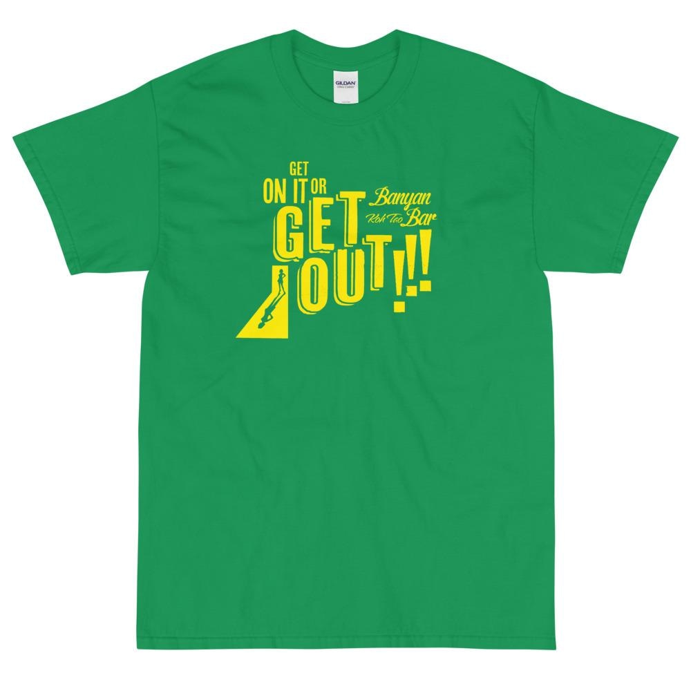 Banyan Bar - Get On It Or Get Out T-Shirt Irish Green / S