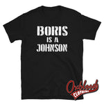 Load image into Gallery viewer, Boris Is A Johnson T-Shirt - Anti-Boris &amp; Anti-Tory T-Shirts Black / S
