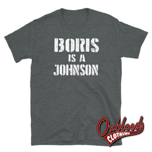Boris Is A Johnson T-Shirt - Anti-Boris & Anti-Tory T-Shirts Dark Heather / S