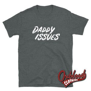 Daddy Issues Shirt - Kinkster/swinger Clothing Ddlg Bdsm T-Shirt Dark Heather / S