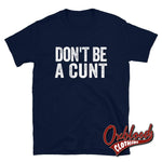 Load image into Gallery viewer, Dont Be A Cunt T-Shirt - Funny Obscene Shirts Navy / S
